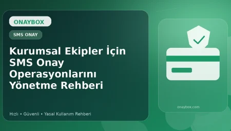 Kurumsal Ekipler İçin SMS Onay Operasyonlarını Yönetme Rehberi