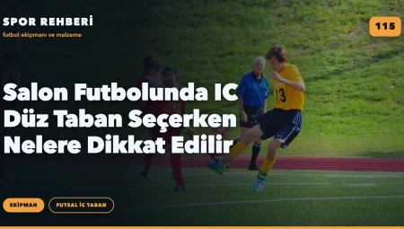 Salon Futbolunda IC Düz Taban Seçerken Nelere Dikkat Edilir