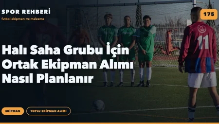 Halı Saha Grubu İçin Ortak Ekipman Alımı Nasıl Planlanır
