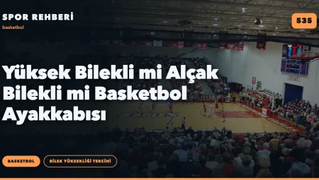 Yüksek Bilekli mi Alçak Bilekli mi Basketbol Ayakkabısı