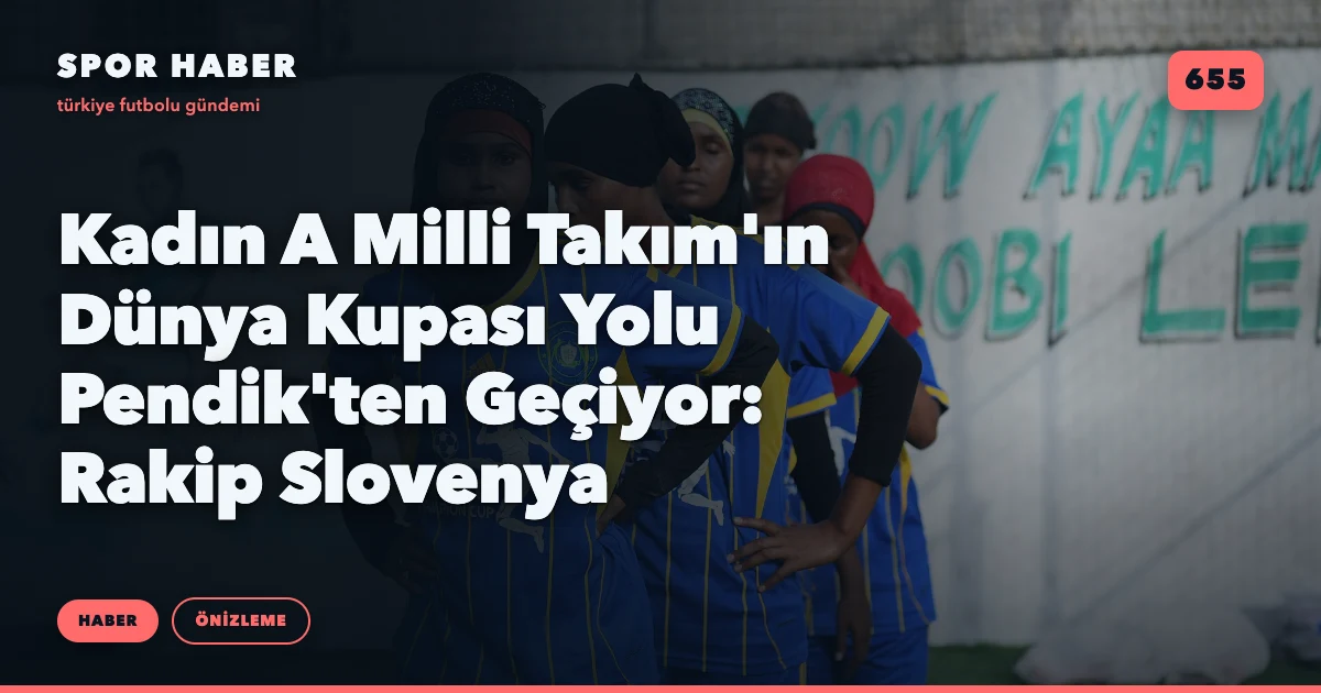 Kadın A Milli Takım'ın Dünya Kupası Yolu Pendik'ten Geçiyor: Rakip Slovenya